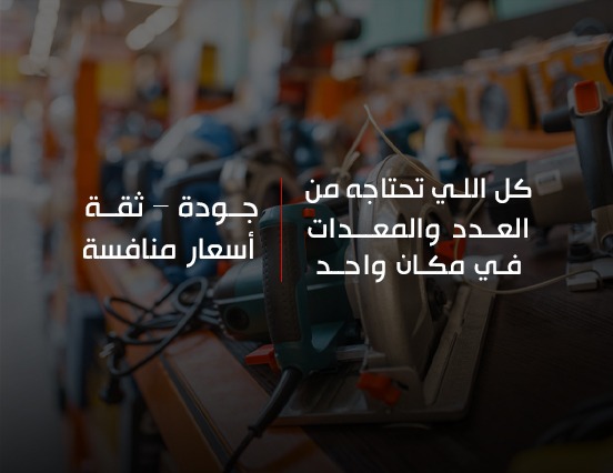 كل اللي تحتاجه من العدد والمعدات… في مكان واحد جودة – ثقة – أسعار منافسة